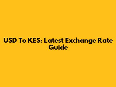 USD To KES: Latest Exchange Rate Guide