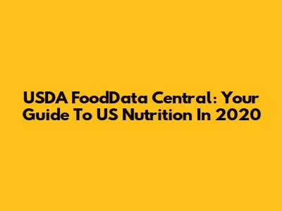 USDA FoodData Central: Your Guide To US Nutrition In 2020