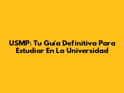 USMP: Tu Guía Definitiva Para Estudiar En La Universidad