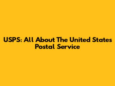 USPS: All About The United States Postal Service
