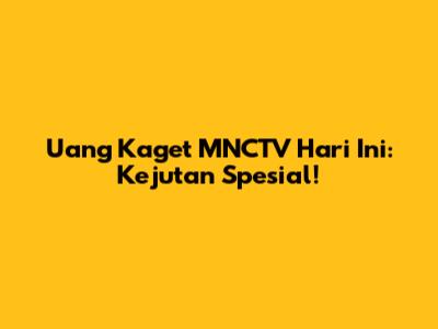 Uang Kaget MNCTV Hari Ini: Kejutan Spesial!