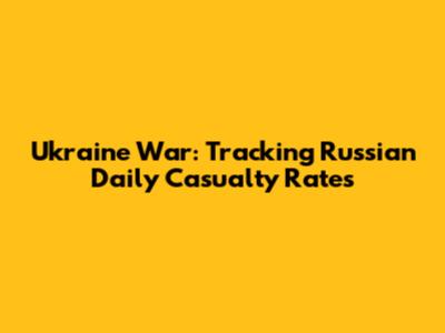 Ukraine War: Tracking Russian Daily Casualty Rates