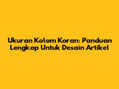 Ukuran Kolom Koran: Panduan Lengkap Untuk Desain Artikel