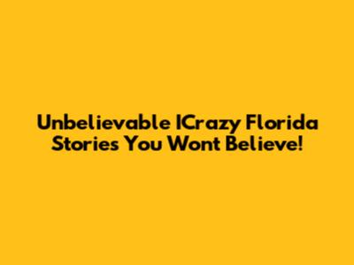 Unbelievable ICrazy Florida Stories You Won't Believe!