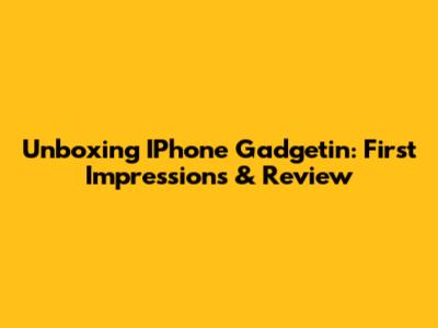 Unboxing IPhone Gadgetin: First Impressions & Review