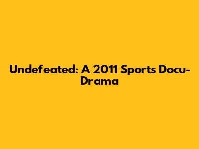 Undefeated: A 2011 Sports Docu-Drama