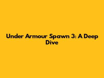 Under Armour Spawn 3: A Deep Dive