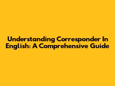 Understanding 'Corresponder' In English: A Comprehensive Guide