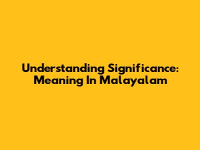 Understanding 'Significance': Meaning In Malayalam