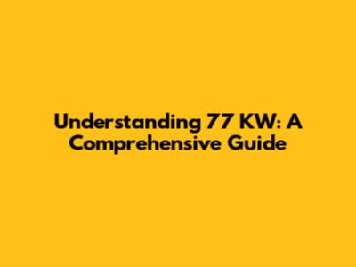 Understanding 77 KW: A Comprehensive Guide