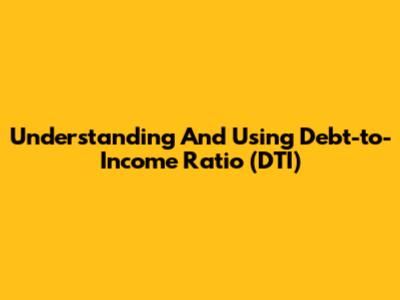 Understanding And Using Debt-to-Income Ratio (DTI)
