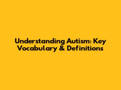 Understanding Autism: Key Vocabulary & Definitions