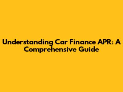 Understanding Car Finance APR: A Comprehensive Guide