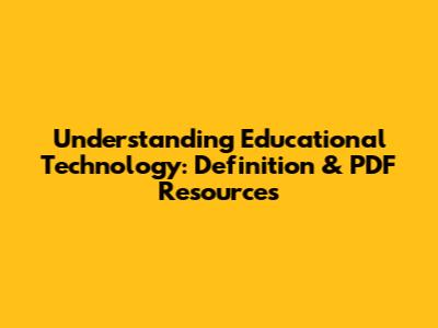 Understanding Educational Technology: Definition & PDF Resources