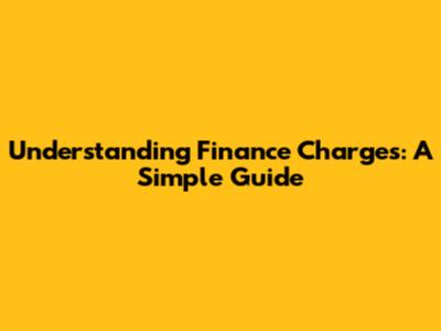 Understanding Finance Charges: A Simple Guide