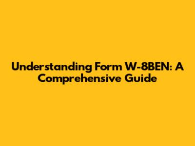 Understanding Form W-8BEN: A Comprehensive Guide