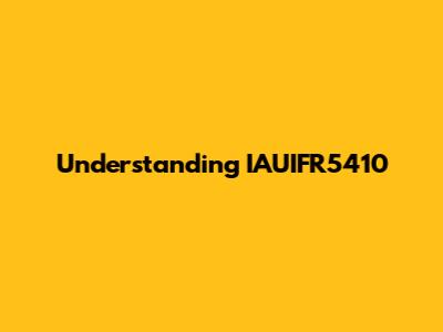 Understanding IAUIFR5410