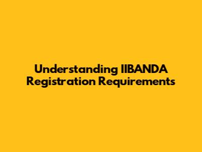 Understanding IIBANDA Registration Requirements