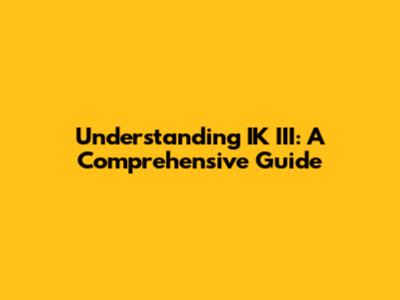 Understanding IK III: A Comprehensive Guide