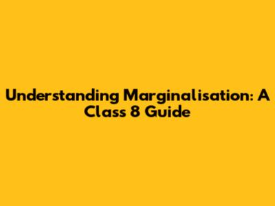 Understanding Marginalisation: A Class 8 Guide