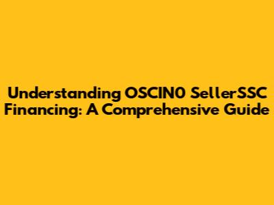 Understanding OSCIN0 SellerSSC Financing: A Comprehensive Guide