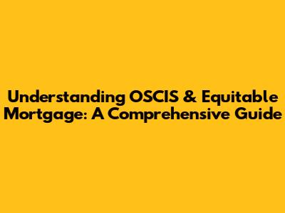 Understanding OSCIS & Equitable Mortgage: A Comprehensive Guide