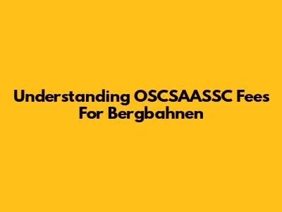 Understanding OSCSAASSC Fees For Bergbahnen