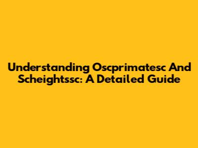 Understanding Oscprimatesc And Scheightssc: A Detailed Guide