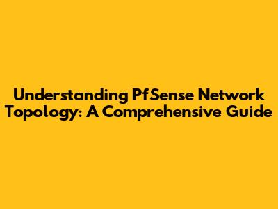 Understanding PfSense Network Topology: A Comprehensive Guide