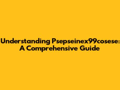 Understanding Psepseinex99cosese: A Comprehensive Guide