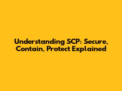 Understanding SCP: Secure, Contain, Protect Explained