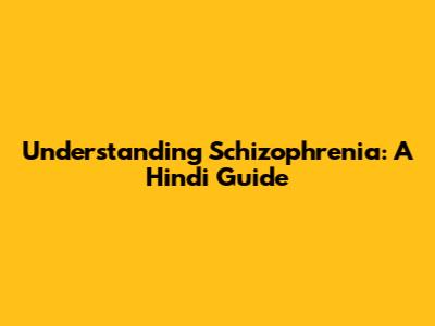 Understanding Schizophrenia: A Hindi Guide