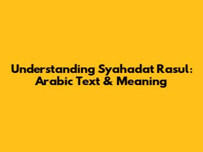 Understanding Syahadat Rasul: Arabic Text & Meaning