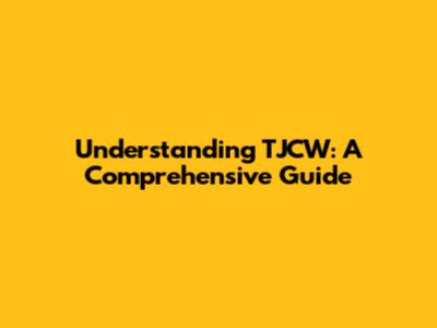 Understanding TJCW: A Comprehensive Guide