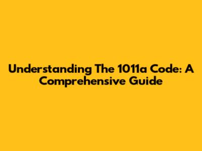 Understanding The 1011a Code: A Comprehensive Guide