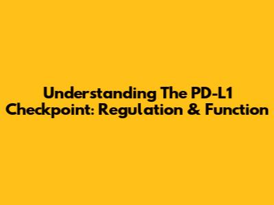 Understanding The PD-L1 Checkpoint: Regulation & Function