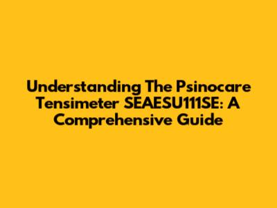 Understanding The Psinocare Tensimeter SEAESU111SE: A Comprehensive Guide