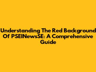 Understanding The Red Background Of PSEINewsSE: A Comprehensive Guide