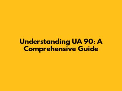Understanding UA 90: A Comprehensive Guide