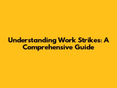 Understanding Work Strikes: A Comprehensive Guide
