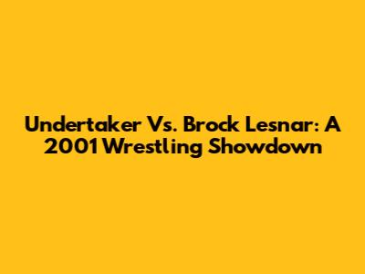 Undertaker Vs. Brock Lesnar: A 2001 Wrestling Showdown