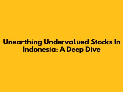 Unearthing Undervalued Stocks In Indonesia: A Deep Dive