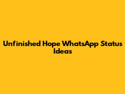 Unfinished Hope WhatsApp Status Ideas