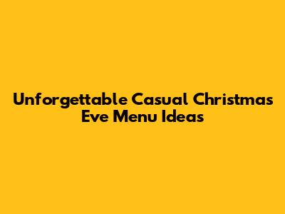 Unforgettable Casual Christmas Eve Menu Ideas