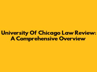 University Of Chicago Law Review: A Comprehensive Overview