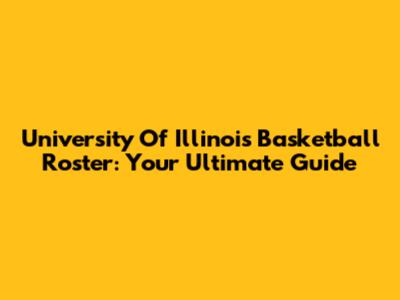 University Of Illinois Basketball Roster: Your Ultimate Guide