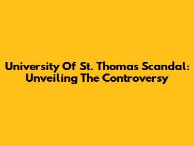University Of St. Thomas Scandal: Unveiling The Controversy
