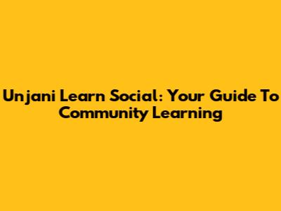 Unjani Learn Social: Your Guide To Community Learning