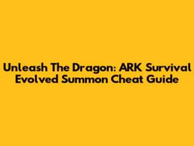 Unleash The Dragon: ARK Survival Evolved Summon Cheat Guide