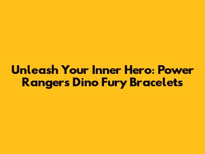 Unleash Your Inner Hero: Power Rangers Dino Fury Bracelets